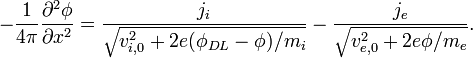 - \frac{1}{4 \pi} \frac{\partial^2 \phi}{\partial x^2} = \frac{j_i}{ \sqrt{ v_{i,0}^2 + 2 e (\phi_{DL}-\phi)/m_i } } - \frac{j_e}{ \sqrt{v_{e,0}^2 + 2 e \phi / m_e } }.