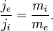 \frac{j_e}{j_i} = \frac{m_i}{m_e}.